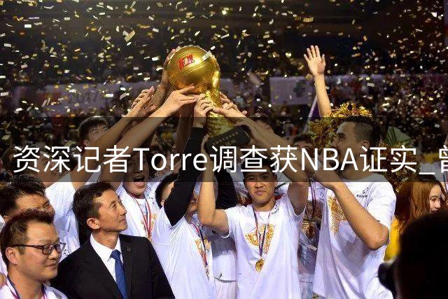 资深记者Torre调查获NBA证实 曾因快船报道遭受不当质疑